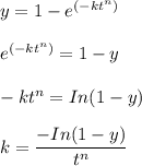 y = 1-e ^{(-kt^n)} \\ \\ e^{(-kt^n)} = 1-y\\ \\ -kt^n = In(1-y) \\ \\ k = \dfrac{-In(1-y)}{t^n}