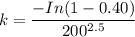 k = \dfrac{-In(1-0.40)}{200^{2.5}}