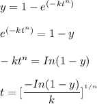 y = 1-e ^{(-kt^n)} \\ \\ e^{(-kt^n)} = 1-y\\ \\ -kt^n = In(1-y) \\ \\ t =[ \dfrac{-In(1-y)}{k}]^{^{1/n}}