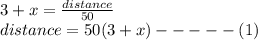 3 + x =\frac{distance}{50}\\distance = 50(3+x) - - - - - (1)