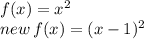f(x)=x^2\\new\,f(x) =(x-1)^2
