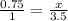 \frac{0.75}{1} = \frac{x}{3.5}