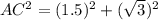 AC^2= (1.5)^2+(\sqrt{3} )^2