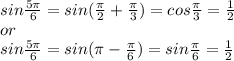 sin \frac{5 \pi}{6} =sin (\frac{\pi}{2} +\frac{\pi}{3} )=cos \frac{\pi}{3} =\frac{1}{2} \\or\\sin\frac{5 \pi}{6} =sin (\pi-\frac{\pi}{6} )=sin \frac{\pi}{6} =\frac{1}{2}