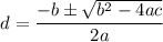 $d=\frac{-b\pm \sqrt{b^2-4ac}}{2a}$