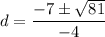 $d=\frac{-7\pm\sqrt{81}}{-4}$