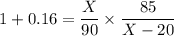 1+0.16 = \dfrac{X}{90} \times \dfrac{85}{X-20}