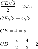 \dfrac{CE\sqrt3}2=2\sqrt3\\\\CE\sqrt3=4\sqrt3\\\\CE=4=s\\\\CD=\dfrac s2=\dfrac42=2