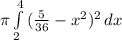 \pi\int\limits^4_2 {(\frac{5}{36}-x^{2} )^{2}} \, dx