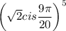 \left(\sqrt{2}cis \dfrac{9\pi}{20}\right)^5