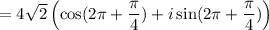 =4\sqrt{2}\left(\cos (2\pi +\dfrac{\pi}{4})+i\sin (2\pi+\dfrac{\pi}{4})\right)