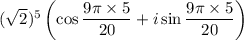 (\sqrt{2})^5\left(\cos \dfrac{9\pi\times 5}{20}+i\sin\dfrac{9\pi\times 5}{20}\right)