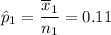\hat p_1 = \dfrac{\overline x_1}{n_1}=0.11
