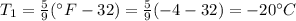 T_{1} = \frac{5}{9}(^{\circ} F - 32) = \frac{5}{9}(- 4 - 32) = -20 ^{\circ} C