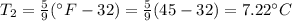 T_{2} = \frac{5}{9}(^{\circ} F - 32) = \frac{5}{9}(45 - 32) = 7.22 ^{\circ} C
