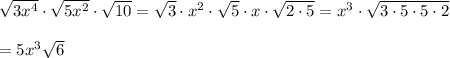 \sqrt{3x^4}\cdot \sqrt{5x^2}\cdot \sqrt{10}=\sqrt{3}\cdot x^2\cdot \sqrt{5}\cdot x\cdot \sqrt{2\cdot 5}=x^3\cdot \sqrt{3\cdot 5\cdot 5 \cdot 2}\\ \\=5x^3\sqrt{6}