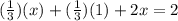 (\frac{1}{3}) (x) + (\frac{1}{3} ) (1) + 2x = 2