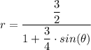 r = \dfrac{\dfrac{3}{2} }{1 + \dfrac{3}{4}  \cdot sin(\theta)}