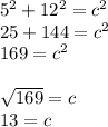 5^2+12^2=c^2\\25+144=c^2\\169=c^2\\\\\sqrt{169} =c\\13=c