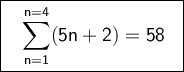 \large \boxed{\sf \ \ \sum_{n=1}^{n=4} (5n + 2) = 58  \ \ }