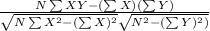 \frac{N \sum XY - (\sum X)(\sum Y)}{\sqrt{N\sum X^2 - (\sum X)^2}\sqrt{N \sumY^2 - (\sum Y)^2)}}