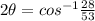 2\theta = cos^{-1}\frac{28}{53}