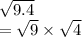 \sqrt{9.4}  \\  =  \sqrt{9}  \times  \sqrt{4}