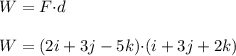 W=F{\cdot} d\\\\W=(2i+3j-5k){\cdot} (i+3j+2k)