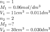 n_1=1\\M_1=0.06mol/dm^3\\V_1=11cm^3=0.011dm^3\\n_2=2\\M_2=?\\V_2=30cm^3=0.030dm^3