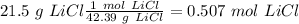 21.5~g~LiCl\frac{1~mol~LiCl}{42.39~g~LiCl}=0.507~mol~LiCl
