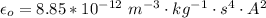 \epsilon _o  =  8.85*10^{-12} \  m^{-3} \cdot kg^{-1}\cdot  s^4 \cdot A^2
