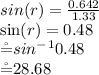 sin(r)= \frac{0.642}{1.33} \\\sin(r)= 0.48\\\r= sin^-^10.48\\\r= 28.68