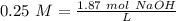 0.25~M=\frac{1.87~mol~NaOH}{L}