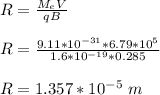 R = \frac{M_eV}{qB} \\\\R = \frac{9.11 *10^{-31}*6.79 *10^{5}}{1.6*10^{-19}*0.285} \\\\R = 1.357 *10^{-5} \ m