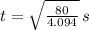 t = \sqrt{\frac{80}{4.094} }\,s