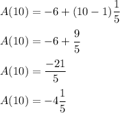 A(10)=-6+(10-1)\dfrac{1}{5}\\\\A(10)=-6+\dfrac{9}{5}\\\\A(10)=\dfrac{-21}{5}\\\\A(10)=-4\dfrac{1}{5}