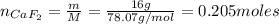 n_{CaF_{2}} = \frac{m}{M} = \frac{16 g}{78.07 g/mol} = 0.205 moles