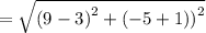 =  \sqrt{ {(9 - 3)}^{2} +  {( - 5 + 1))}^{2}  }