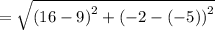 =  \sqrt{ {(16 - 9)}^{2} +  { (- 2 - ( - 5))}^{2}  }