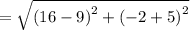 =  \sqrt{ {(16 - 9)}^{2} +  { ( - 2 + 5)}^{2}  }