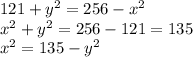 121+y^2=256-x^2\\x^2+y^2=256-121=135\\x^2=135-y^2