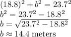 (18.8)^2+b^2=23.7^2\\b^2=23.7^2-18.8^2\\b=\sqrt{23.7^2-18.8^2} \\b\approx14.4 \text{ meters}