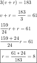 3(v+r)=183\\\\v+r=\dfrac{183}{3}=61\\\\\dfrac{159}{24}r+r=61\\\\\dfrac{159+24}{24}r=61\\\\\boxed{r = \dfrac{61*24}{183}=8}