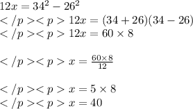 12x = 34^2 - 26^2 \\12x = (34+26)(34-26)\\12x = 60\times 8\\\\x = \frac{60\times 8}{12}\\\\x = 5\times 8\\x = 40