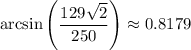 $\arcsin\left(\frac{129\sqrt{2}}{250}\right)\approx 0.8179$