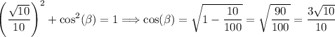 $\left(\frac{\sqrt{10} }{10} \right)^2+\cos^2(\beta)=1 \Longrightarrow \cos(\beta)=\sqrt{1-\frac{10}{100}}  =\sqrt{\frac{90}{100}}=\frac{3\sqrt{10}}{10}$