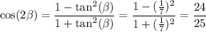 $\cos(2\beta)=\frac{1-\tan^2(\beta)}{1+\tan^2(\beta)} =\frac{1-(\frac{1}{7})^2 }{1+(\frac{1}{7})^2}=\frac{24}{25}$