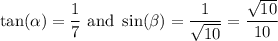 $\tan(\alpha)=\frac{1}{7} \text{ and } \sin(\beta)=\frac{1}{\sqrt{10}}=\frac{\sqrt{10} }{10} $