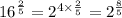 {16}^{ \frac{2}{5} }  =  {2}^{4 \times  \frac{2}{5} }  =  {2}^{ \frac{8}{5} }