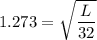 1.273=\sqrt {\dfrac{L}{32}}
